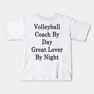 Volleyball Coach By Day Great Lover By Night Kids T-Shirt